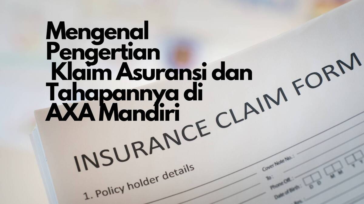 Mengenal Pengertian Klaim Asuransi Dan Tahapannya Di AXA Mandiri